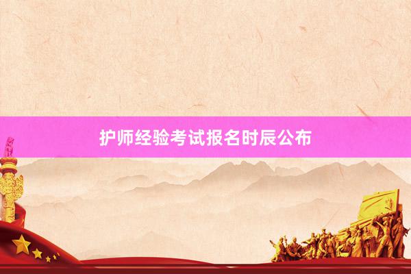 护师经验考试报名时辰公布