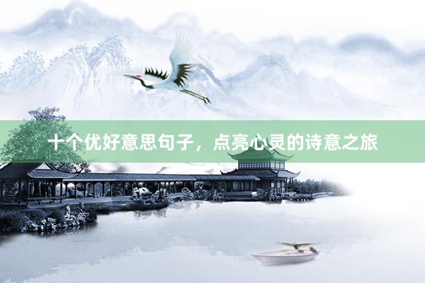十个优好意思句子，点亮心灵的诗意之旅