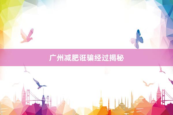 广州减肥诳骗经过揭秘