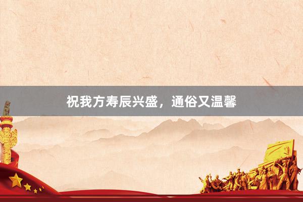 祝我方寿辰兴盛，通俗又温馨
